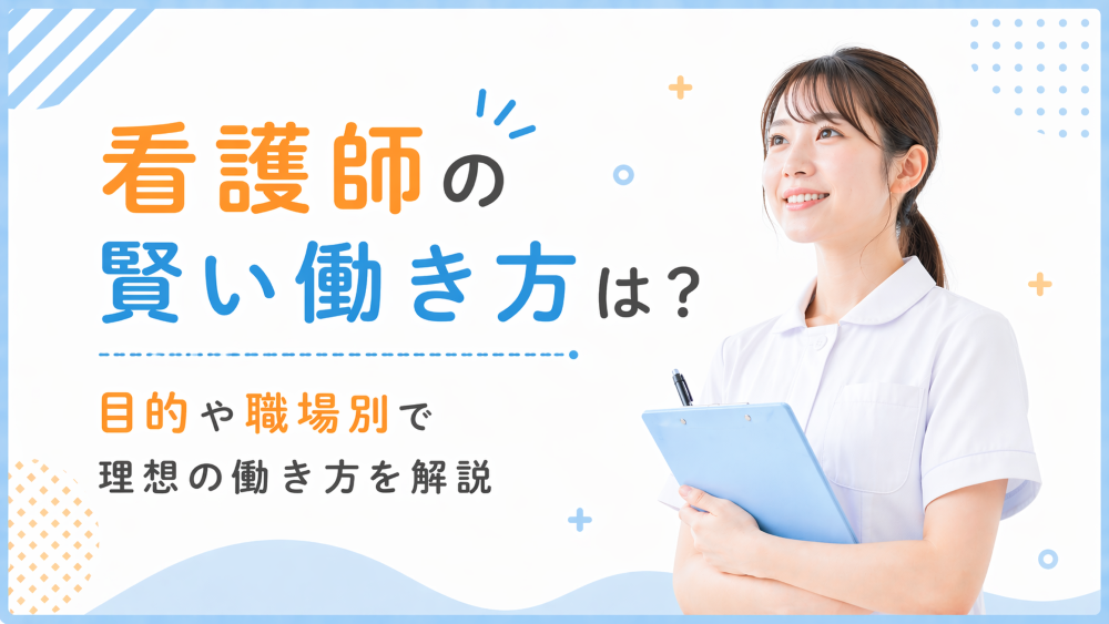 看護師の賢い働き方は？目的や職場別で理想の働き方を解説