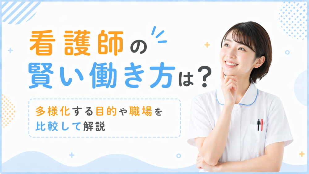 看護師の賢い働き方は？多様化する目的や職場を比較して解説